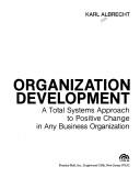 Cover of: Organization development: a total systems approach to positive change in any business organization