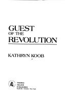Cover of: Guest of the revolution by Kathryn Koob