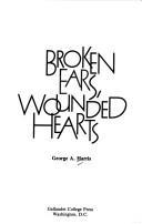 Broken ears, wounded hearts by George A. Harris