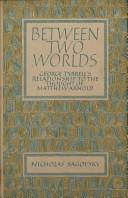 Cover of: Between two worlds: George Tyrrell's relationship to the thought of Matthew Arnold