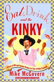 Cover of: Eat, Drink and Be Kinky: A Feast of Wit and Fabulous Recipes for Fans of Kinky Friedman