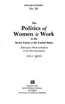 Cover of: The politics of women & work in the Soviet Union & the United States: alternative work schedules & sex discrimination
