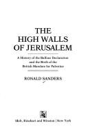 Cover of: The high walls of Jerusalem: a history of the Balfour Declaration and the birth of the British mandate for Palestine