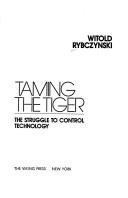 Cover of: Taming the Tiger: the struggle to control technology