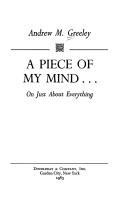 Cover of: A piece of my mind-- on just about everything