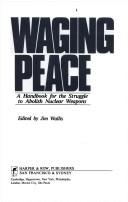 Cover of: Waging peace: a handbook for the struggle to abolish nuclear weapons