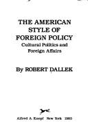 Cover of: The American style of foreign policy by Robert Dallek, Robert Dallek