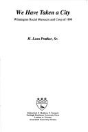 Cover of: We have taken a city: Wilmington racial massacre and coup of 1898