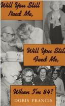 Cover of: Will you still need me, will you still feed me, when I'm 84? by Doris Francis