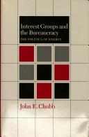 Interest groups and the bureaucracy by John E. Chubb