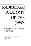 Cover of: Radiologic anatomy of the jaws | Harrison M. Berry