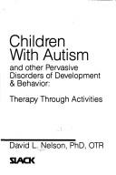 Cover of: Children with autism and other pervasive disorders of development & behavior: therapy through activities