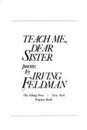 Teach me, dear sister by Irving Feldman