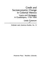 Cover of: Credit and socioeconomic change in colonial Mexico: loans and mortgages in Guadalajara, 1720-1820