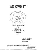 Cover of: We own it: starting & managing coops, collectives & employee-owned ventures