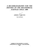 Cover of: A bio-bibliography for the history of the biochemical sciences since 1800 by Joseph S. Fruton