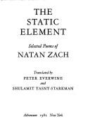 Cover of: The static element: selected poems of Natan Zach ; translated [from the Hebrew] by Peter Everwine and Schulamit Yasny-Starkman.