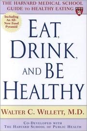 Eat, drink, and be healthy :b the Harvard Medical School guide to healthy eating by Walter Willett, Patrick J. Skerrett, William Hope