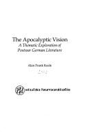Cover of: The apocalyptic vision: a thematic exploration of postwar German literature