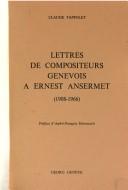 Cover of: Lettres de compositeurs genevois à Ernest Ansermet (1908-1966) by [lettres de Jean Binet, et al., rassemblées par] Claude Tappolet ; préf. d'André-François Marescotti.