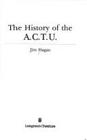 The history of the A.C.T.U by Jim Hagan