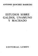 Cover of: Estudios sobre Galdós, Unamuno y Machado by Antonio Sánchez Barbudo