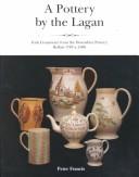 Cover of: A pottery by the Lagan: Irish creamware from the Downshire China Manufactory, Belfast 1787-c.1806