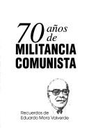 Cover of: 70 años de militancia comunista: recuerdos de Eduardo Mora Valverde