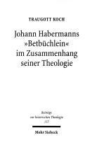 Cover of: Johann Habermanns "Betbüchlein" im Zusammenhang seiner Theologie: eine Studie zur Gebetsliteratur und zur Theologie des Luthertums im 16. Jahrhundert