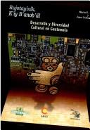 Cover of: Rujotayixik, k'iy b'anob'äl =: Desarrollo y diversidad cultural en Guatemala