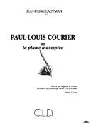 Cover of: Paul-Louis Courier, ou, La plume indomptée by Jean-Pierre Lautman