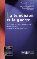 Cover of: La télévision et la guerre: déformation ou construction de la réalité ? : le conflit en Bosnie (1990-1994)