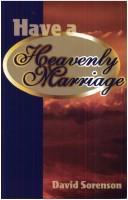 Cover of: Have a heavenly marriage by David H. Sorenson
