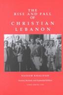 Cover of: The rise and fall of Christian Lebanon