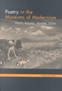 Cover of: Poetry in the museums of modernism: Yeats, Pound, Moore, Stein