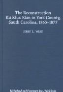 Cover of: The Reconstruction Ku Klux Klan in York County, South Carolina, 1865-1877 by Jerry Lee West