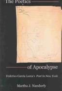 Cover of: The poetics of apocalypse: Federico García Lorca's Poet in New York