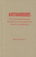 Cover of: Antiwarriors: the Vietnam war and the battle for America's hearts and minds