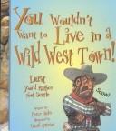 Cover of: You wouldn't want to live in a Wild West town!: dust you'd rather not settle