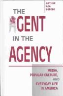 Cover of: The agent in the agency: media, popular culture, and everyday life in America