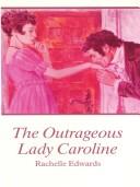 Cover of: The Outrageous Lady Caroline by Rachelle Edwards