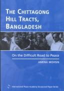 Cover of: The Chittagong Hill Tracts, Bangladesh by Amena Mohsin