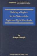 Building a regime for the waters of the Euphrates-Tigris River Basin by Aysegul Kibaroglu