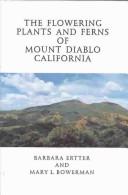 The flowering plants and ferns of Mount Diablo, California by Barbara Ertter