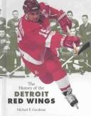 Cover of: The History of the Detroit Red Wings by Michael E. Goodman