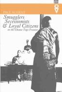 Cover of: Smugglers, secessionists & loyal citizens on the Ghana-Toga frontier: the life of the borderlands since 1914