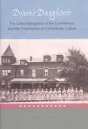 Cover of: Dixie's daughters: the United Daughters of the Confederacy and the preservation of Confederate culture