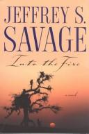 Cover of: Into the fire by Jeffrey S. Savage