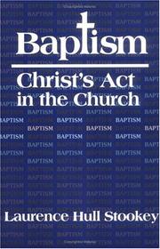 Cover of: Baptism, Christ's act in the church by Laurence Hull Stookey