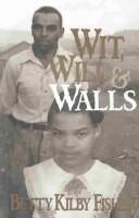 Wit, will & walls by Betty Kilby Fisher